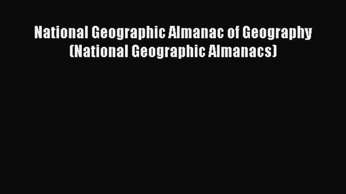 Read National Geographic Almanac of Geography (National Geographic Almanacs) Ebook Free