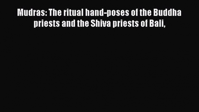 Read Mudras: The ritual hand-poses of the Buddha priests and the Shiva priests of Bali Ebook