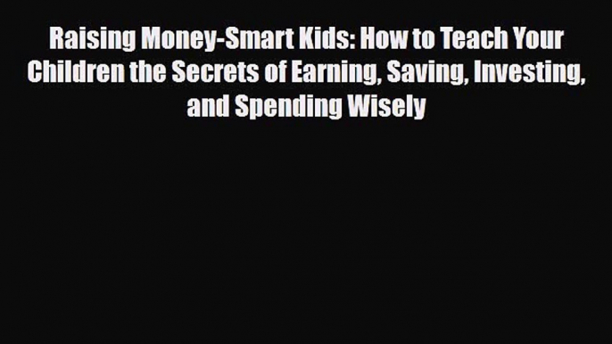 [PDF] Raising Money-Smart Kids: How to Teach Your Children the Secrets of Earning Saving Investing