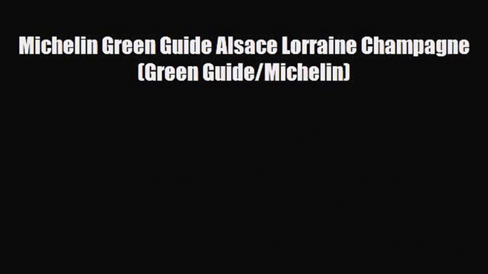 Download Michelin Green Guide Alsace Lorraine Champagne (Green Guide/Michelin) PDF Book Free