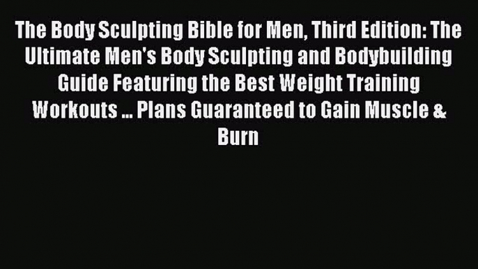 Read The Body Sculpting Bible for Men Third Edition: The Ultimate Men's Body Sculpting and