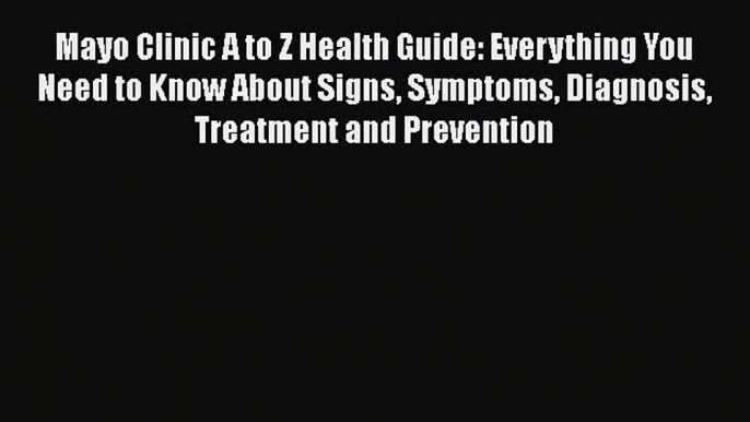 Download Mayo Clinic A to Z Health Guide: Everything You Need to Know About Signs Symptoms