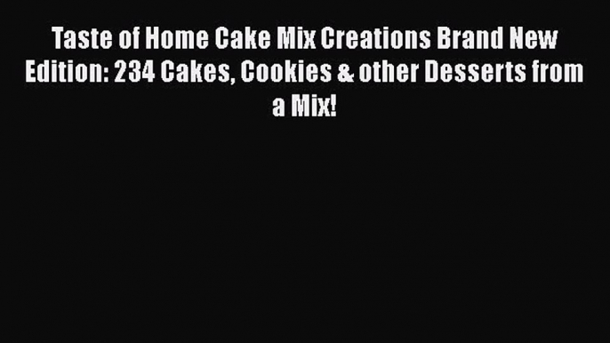 PDF Taste of Home Cake Mix Creations Brand New Edition: 234 Cakes Cookies & other Desserts