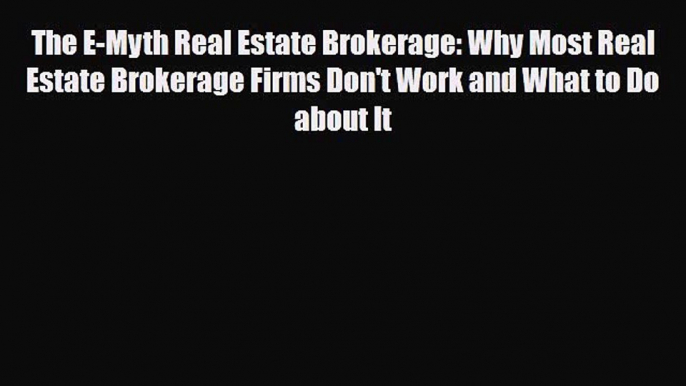 [PDF] The E-Myth Real Estate Brokerage: Why Most Real Estate Brokerage Firms Don't Work and