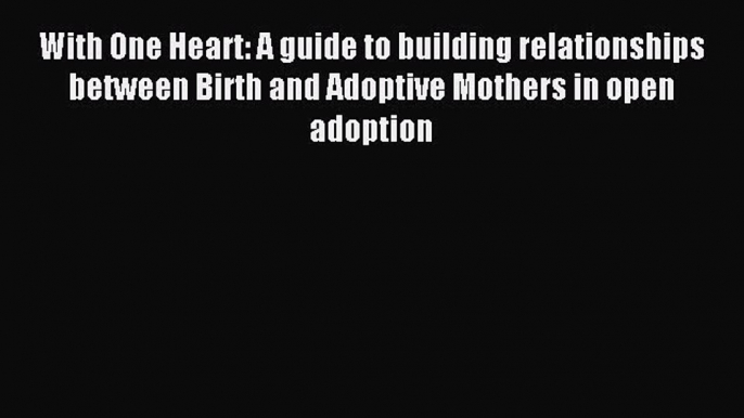 Read With One Heart: A guide to building relationships between Birth and Adoptive Mothers in