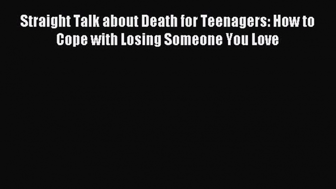 [Download PDF] Straight Talk about Death for Teenagers: How to Cope with Losing Someone You