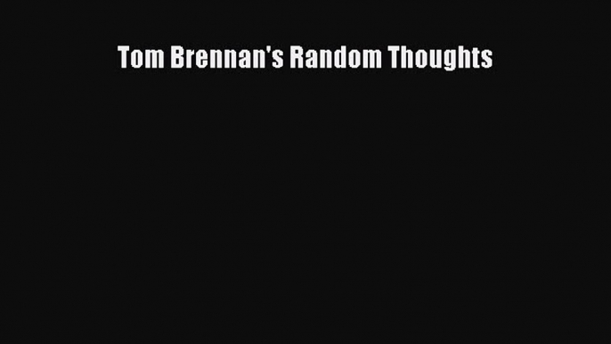 [PDF] Tom Brennan's Random Thoughts [Download] Full Ebook