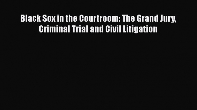 [PDF] Black Sox in the Courtroom: The Grand Jury Criminal Trial and Civil Litigation [Download]