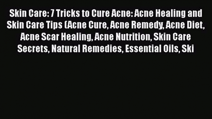 Read Skin Care: 7 Tricks to Cure Acne: Acne Healing and Skin Care Tips (Acne Cure Acne Remedy