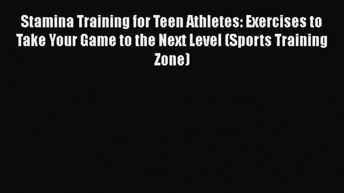 Read Stamina Training for Teen Athletes: Exercises to Take Your Game to the Next Level (Sports