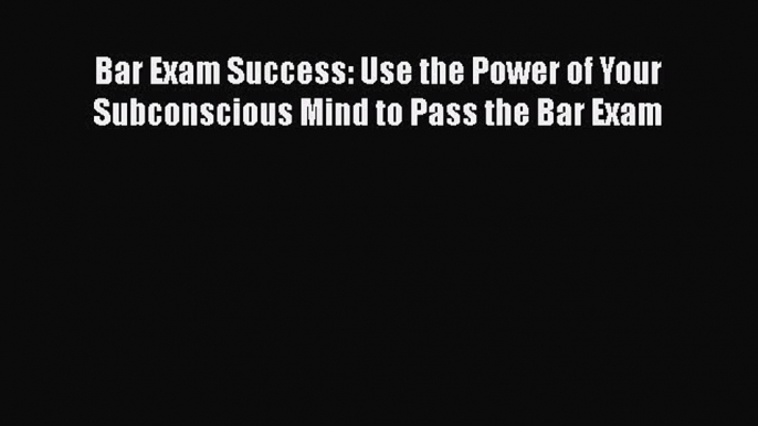 [PDF] Bar Exam Success: Use the Power of Your Subconscious Mind to Pass the Bar Exam [Download]