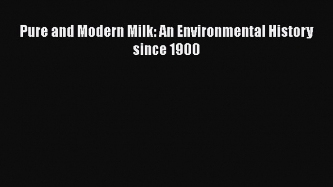 [PDF] Pure and Modern Milk: An Environmental History since 1900 [Read] Online