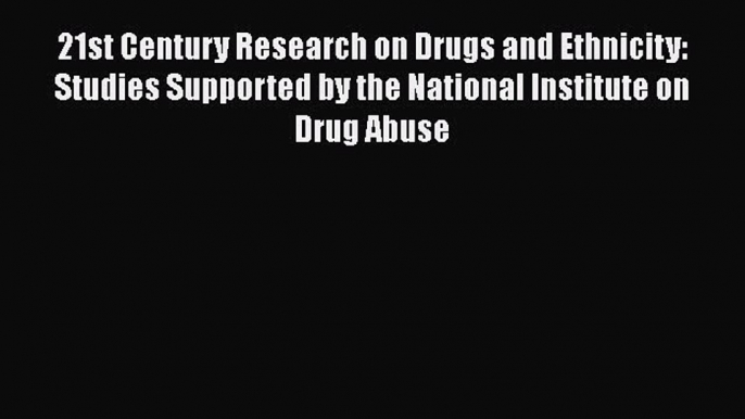 [Download] 21st Century Research on Drugs and Ethnicity: Studies Supported by the National