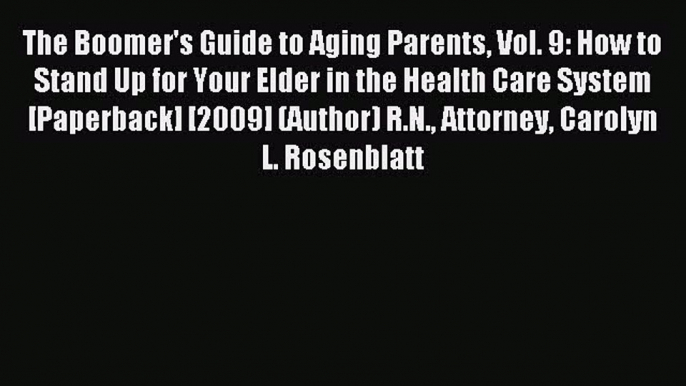 Read The Boomer's Guide to Aging Parents Vol. 9: How to Stand Up for Your Elder in the Health