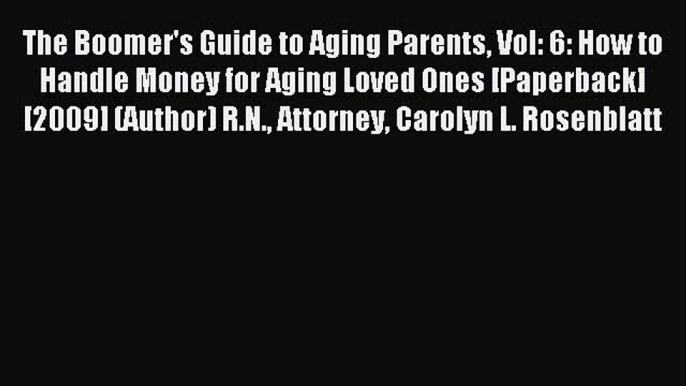 Read The Boomer's Guide to Aging Parents Vol: 6: How to Handle Money for Aging Loved Ones [Paperback]