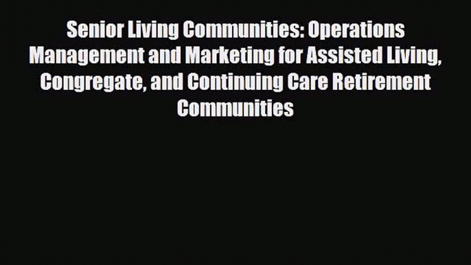 [PDF] Senior Living Communities: Operations Management and Marketing for Assisted Living Congregate