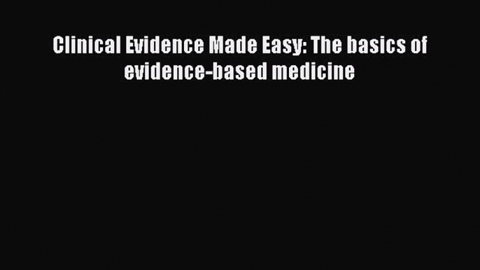 Download Clinical Evidence Made Easy: The basics of evidence-based medicine [Download] Full