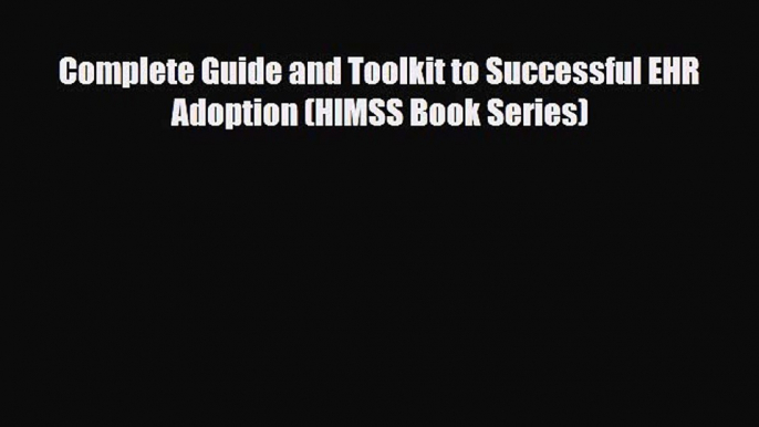 [PDF] Complete Guide and Toolkit to Successful EHR Adoption (HIMSS Book Series) [PDF] Online