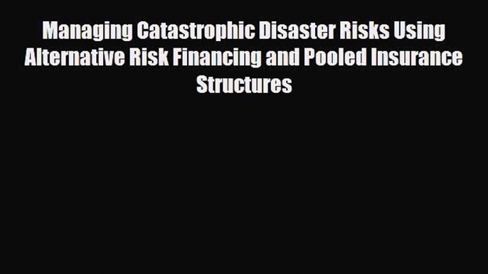 [PDF] Managing Catastrophic Disaster Risks Using Alternative Risk Financing and Pooled Insurance