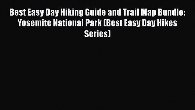 Read Best Easy Day Hiking Guide and Trail Map Bundle: Yosemite National Park (Best Easy Day