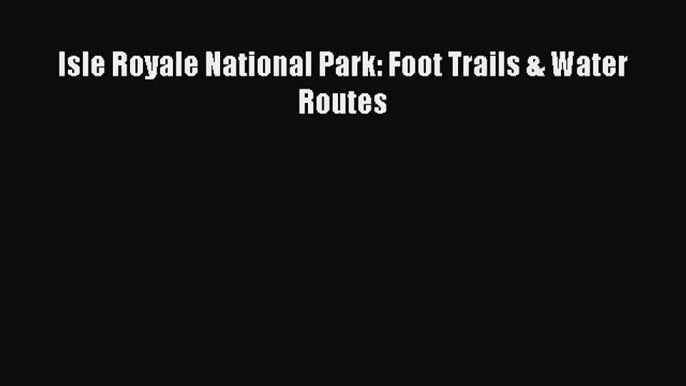 Read Isle Royale National Park: Foot Trails & Water Routes PDF Online