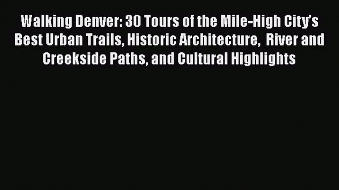 Read Walking Denver: 30 Tours of the Mile-High City’s Best Urban Trails Historic Architecture