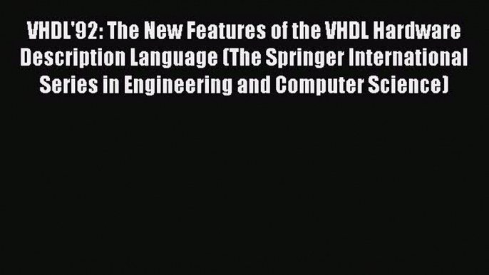 Read VHDL'92: The New Features of the VHDL Hardware Description Language (The Springer International