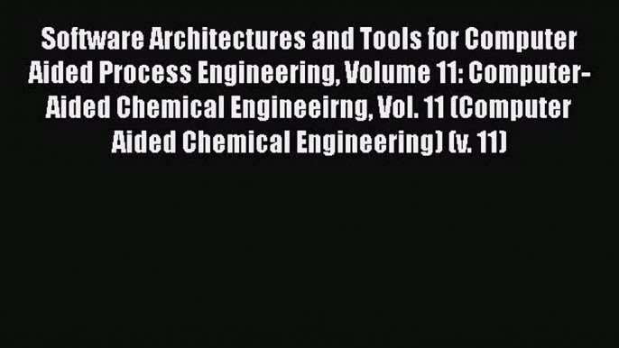 Read Software Architectures and Tools for Computer Aided Process Engineering Volume 11: Computer-Aided