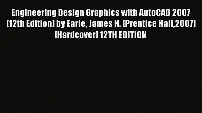 Read Engineering Design Graphics with AutoCAD 2007 [12th Edition] by Earle James H. [Prentice