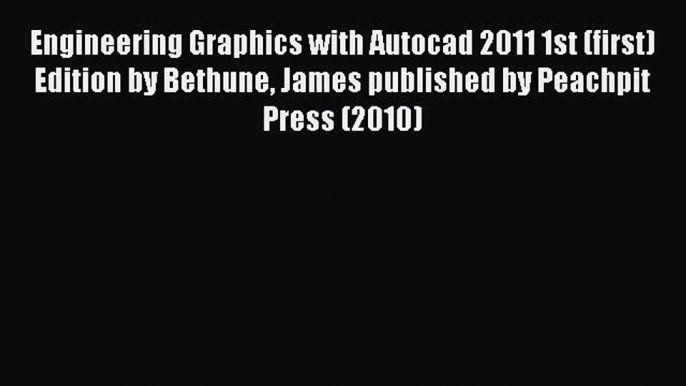 Download Engineering Graphics with Autocad 2011 1st (first) Edition by Bethune James published