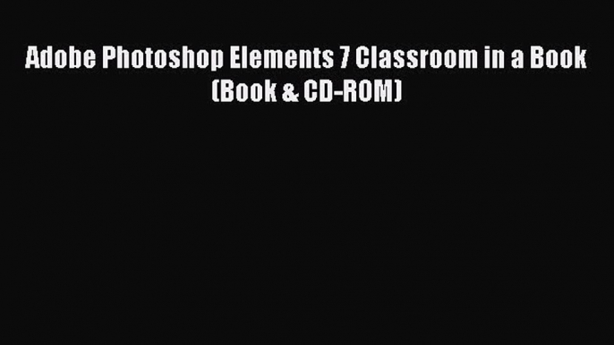 Download Adobe Photoshop Elements 7 Classroom in a Book (Book & CD-ROM) Ebook Online