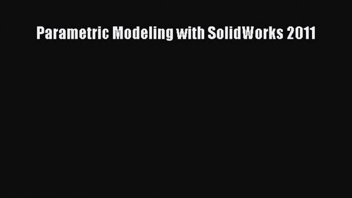 Read Parametric Modeling with SolidWorks 2011 PDF Free