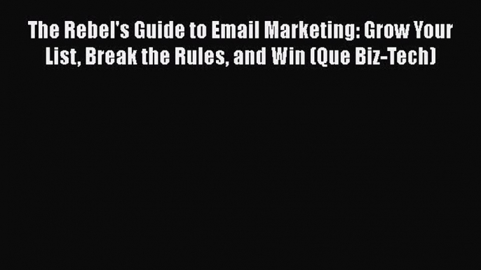 PDF The Rebel's Guide to Email Marketing: Grow Your List Break the Rules and Win (Que Biz-Tech)