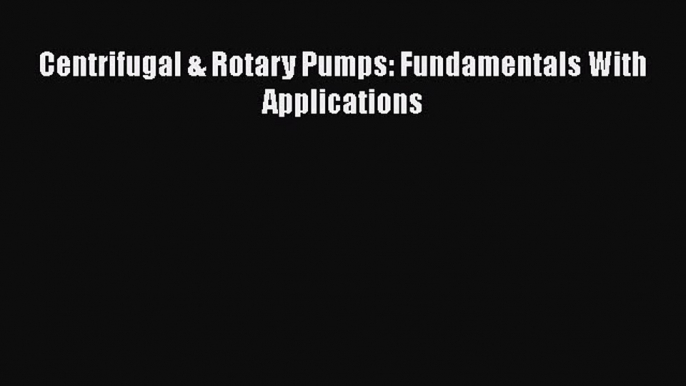 Read Centrifugal & Rotary Pumps: Fundamentals With Applications Ebook Online