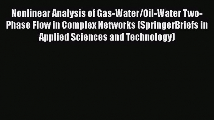 Download Nonlinear Analysis of Gas-Water/Oil-Water Two-Phase Flow in Complex Networks (SpringerBriefs