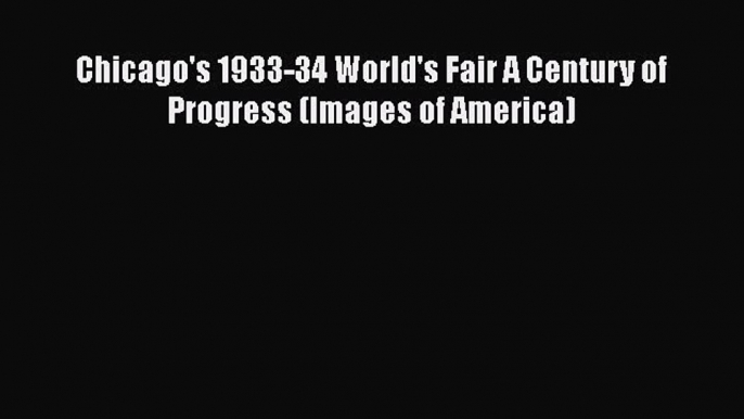 Read Chicago's 1933-34 World's Fair A Century of Progress (Images of America) PDF Online