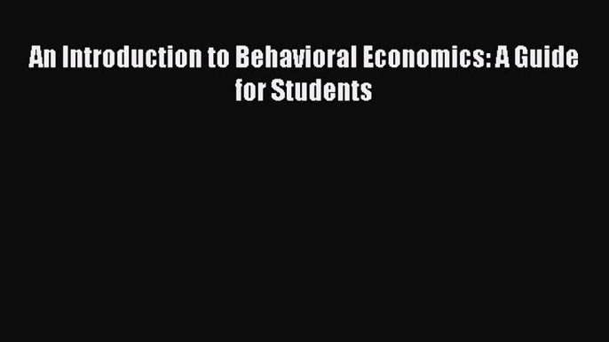 Read An Introduction to Behavioral Economics: A Guide for Students Ebook Free