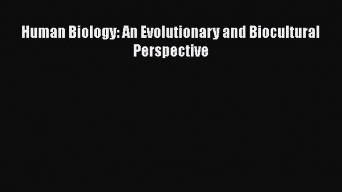 Read Human Biology: An Evolutionary and Biocultural Perspective PDF Online