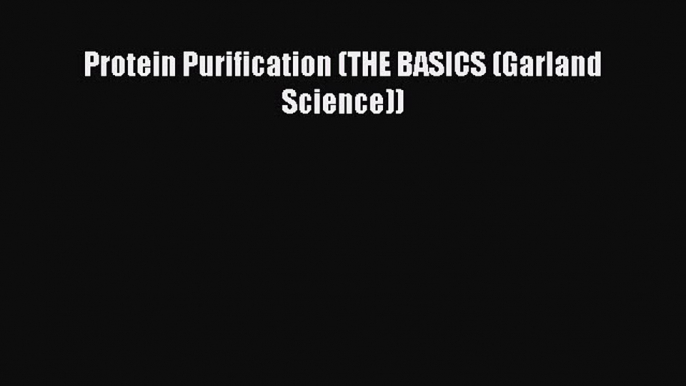 Download Protein Purification (THE BASICS (Garland Science)) Ebook Online