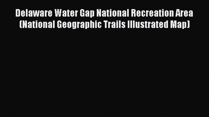 Read Delaware Water Gap National Recreation Area (National Geographic Trails Illustrated Map)