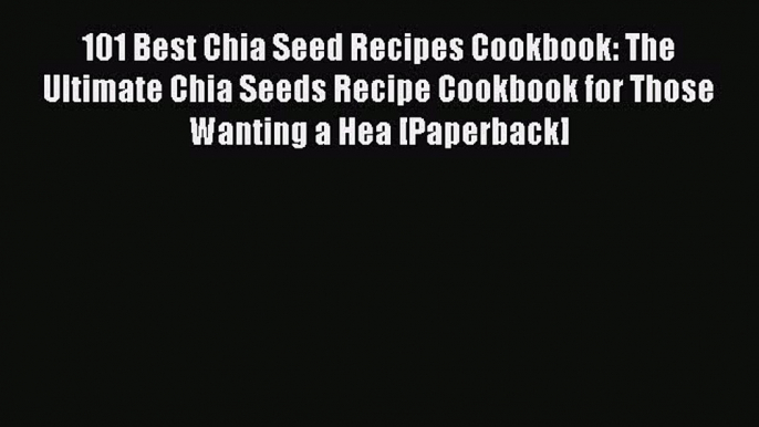 Download 101 Best Chia Seed Recipes Cookbook: The Ultimate Chia Seeds Recipe Cookbook for Those