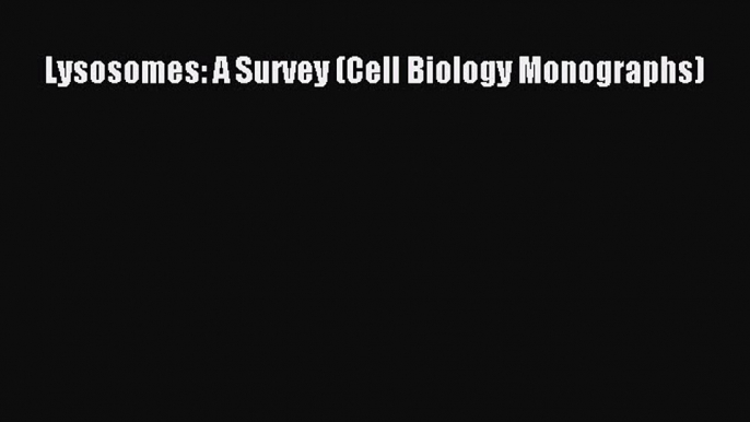 Read Lysosomes: A Survey (Cell Biology Monographs) PDF Online