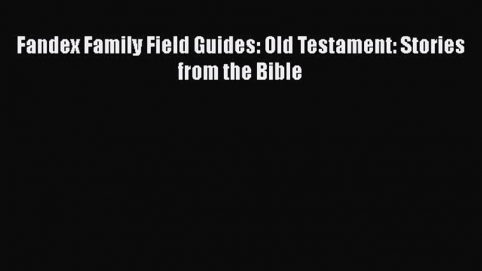 Ebook Fandex Family Field Guides: Old Testament: Stories from the Bible Read Full Ebook