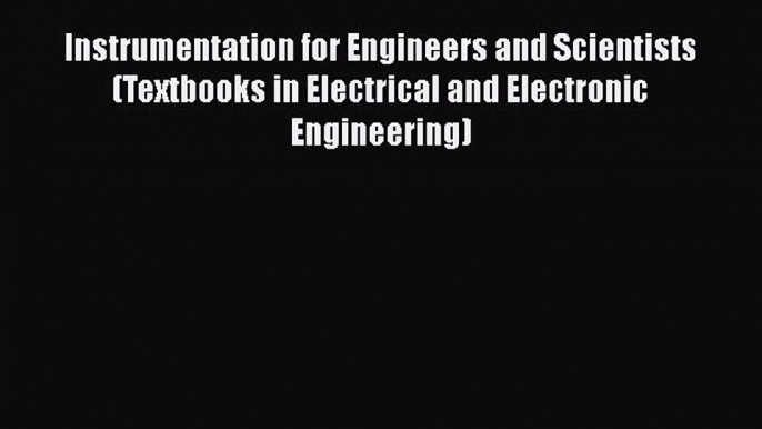 Read Instrumentation for Engineers and Scientists (Textbooks in Electrical and Electronic Engineering)