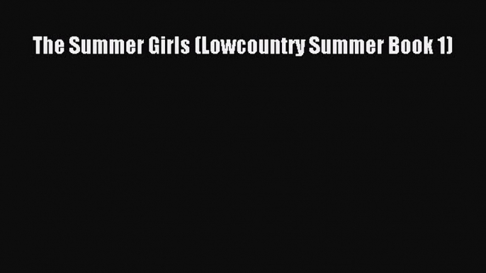 Read The Summer Girls (Lowcountry Summer Book 1) Ebook Free