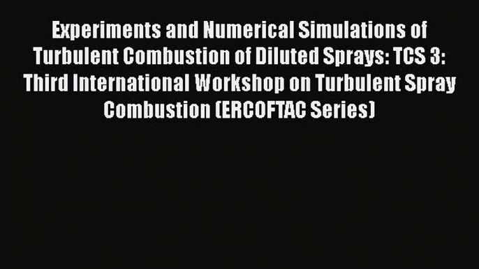 Download Experiments and Numerical Simulations of Turbulent Combustion of Diluted Sprays: TCS