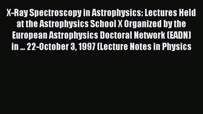 Read X-Ray Spectroscopy in Astrophysics: Lectures Held at the Astrophysics School X Organized