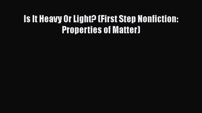 Read Is It Heavy Or Light? (First Step Nonfiction: Properties of Matter) Ebook Online