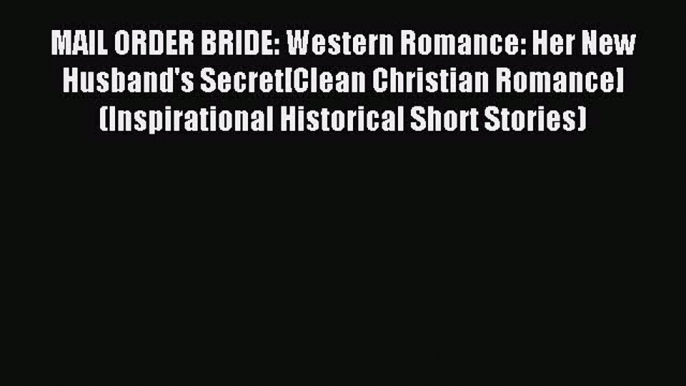 Read MAIL ORDER BRIDE: Western Romance: Her New Husband's Secret[Clean Christian Romance] (Inspirational