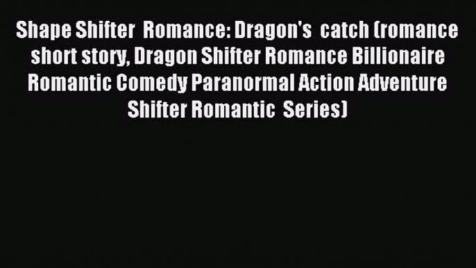 Download Shape Shifter  Romance: Dragon's  catch (romance short story Dragon Shifter Romance